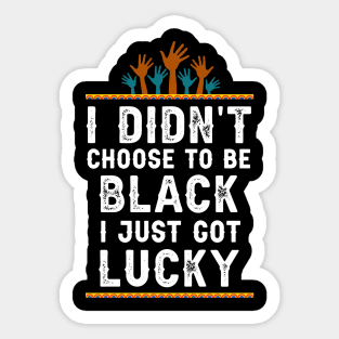 I didn't Choose To Be Black I Just Got Lucky Saying Sticker